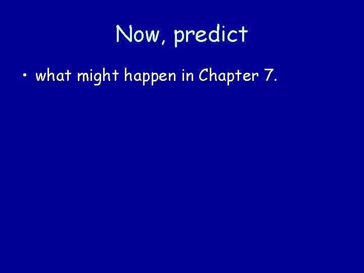 Now, predict • what might happen in Chapter 7. 