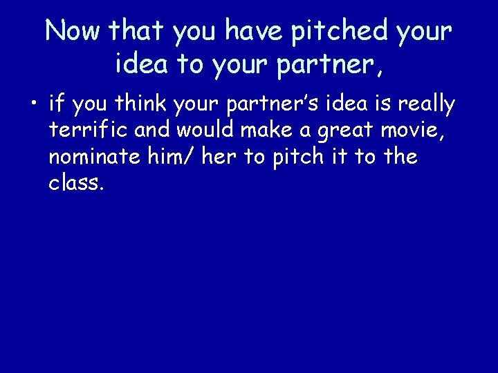 Now that you have pitched your idea to your partner, • if you think