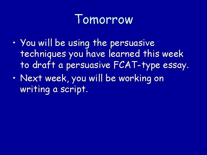 Tomorrow • You will be using the persuasive techniques you have learned this week