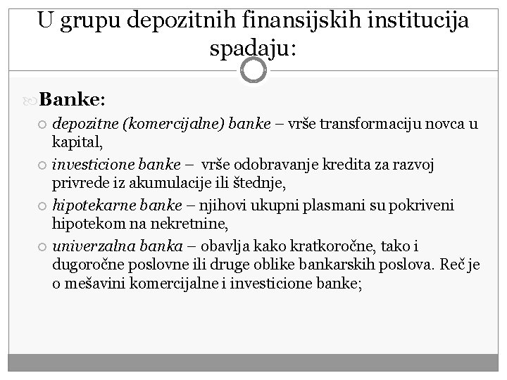 U grupu depozitnih finansijskih institucija spadaju: Banke: depozitne (komercijalne) banke – vrše transformaciju novca