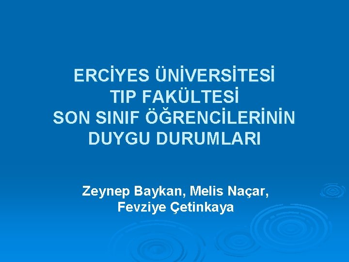 ERCİYES ÜNİVERSİTESİ TIP FAKÜLTESİ SON SINIF ÖĞRENCİLERİNİN DUYGU DURUMLARI Zeynep Baykan, Melis Naçar, Fevziye