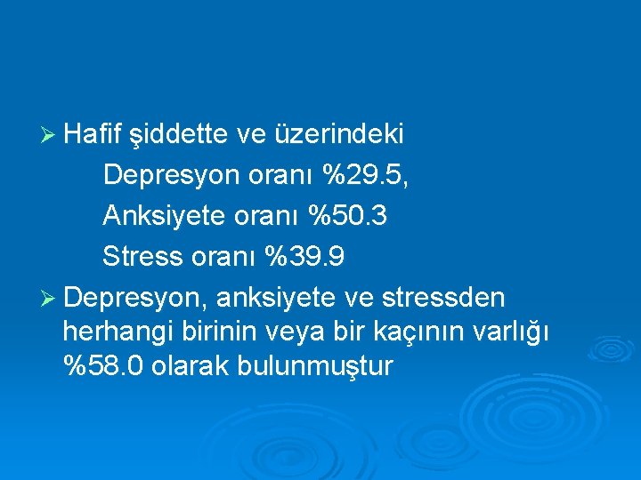 Ø Hafif şiddette ve üzerindeki Depresyon oranı %29. 5, Anksiyete oranı %50. 3 Stress