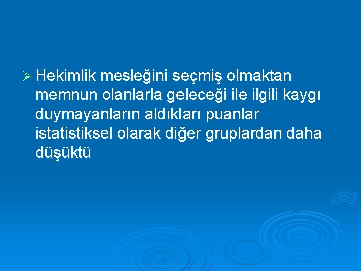 Ø Hekimlik mesleğini seçmiş olmaktan memnun olanlarla geleceği ile ilgili kaygı duymayanların aldıkları puanlar