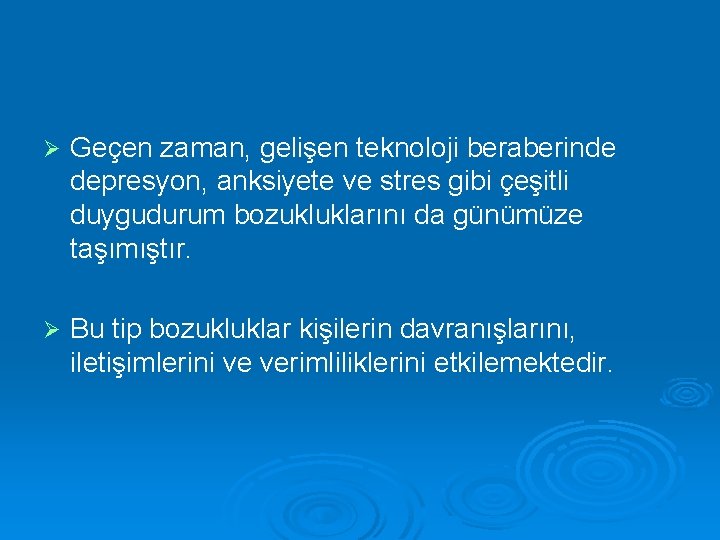 Ø Geçen zaman, gelişen teknoloji beraberinde depresyon, anksiyete ve stres gibi çeşitli duygudurum bozukluklarını