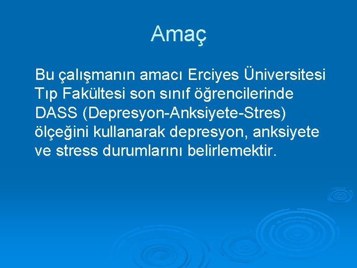 Amaç Bu çalışmanın amacı Erciyes Üniversitesi Tıp Fakültesi son sınıf öğrencilerinde DASS (Depresyon-Anksiyete-Stres) ölçeğini