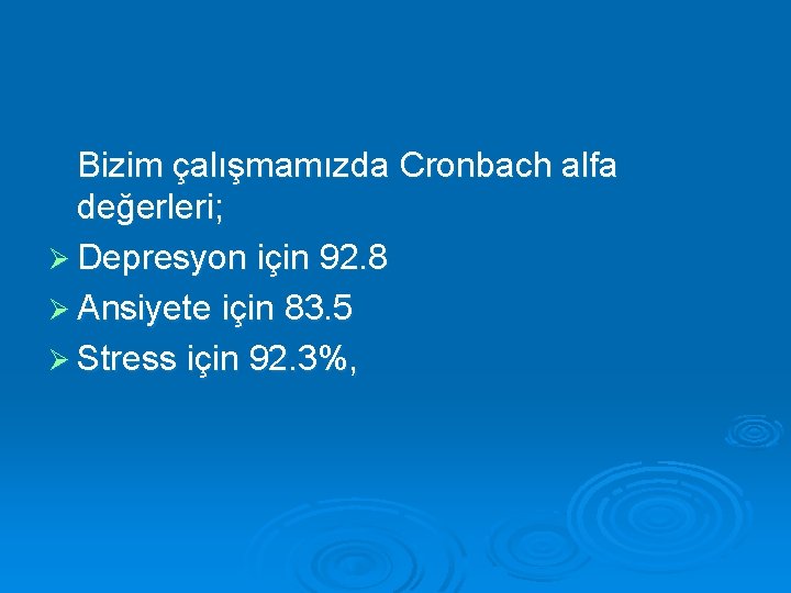 Bizim çalışmamızda Cronbach alfa değerleri; Ø Depresyon için 92. 8 Ø Ansiyete için 83.