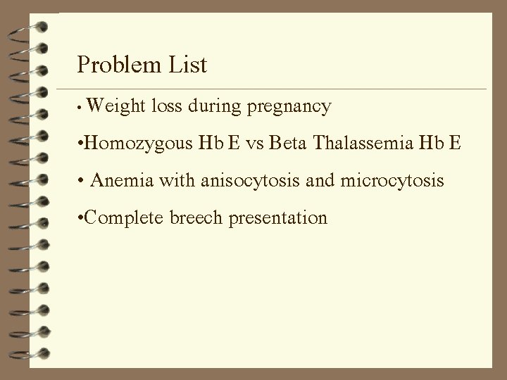 Problem List • Weight loss during pregnancy • Homozygous Hb E vs Beta Thalassemia
