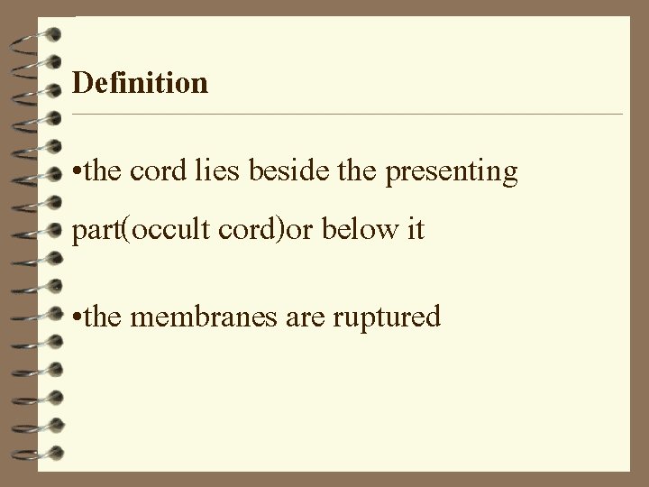 Definition • the cord lies beside the presenting part(occult cord)or below it • the