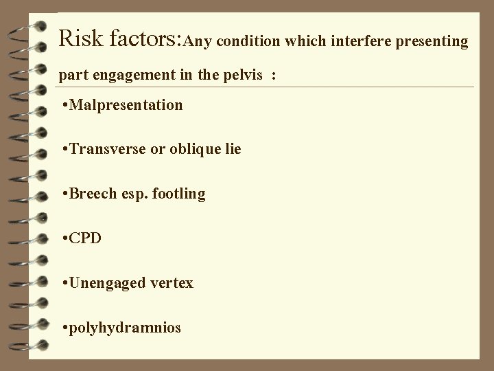 Risk factors: Any condition which interfere presenting part engagement in the pelvis : •