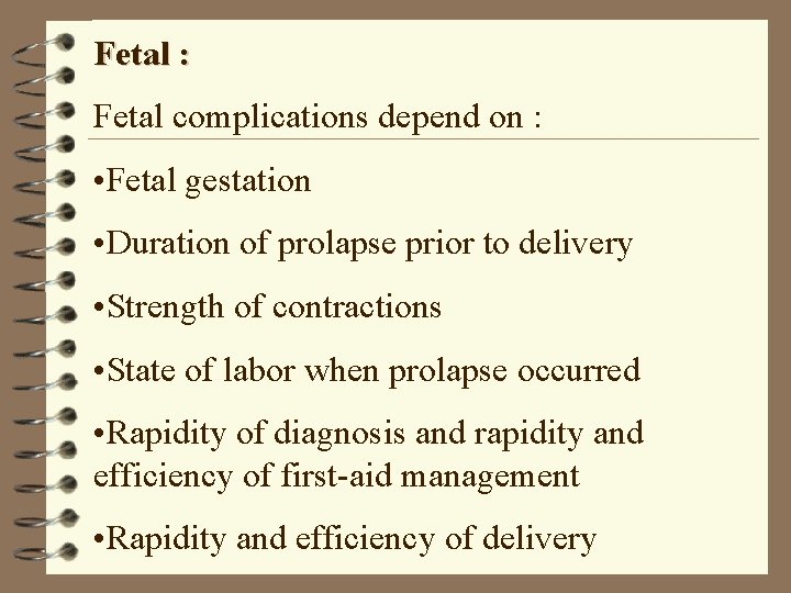 Fetal : Fetal complications depend on : • Fetal gestation • Duration of prolapse