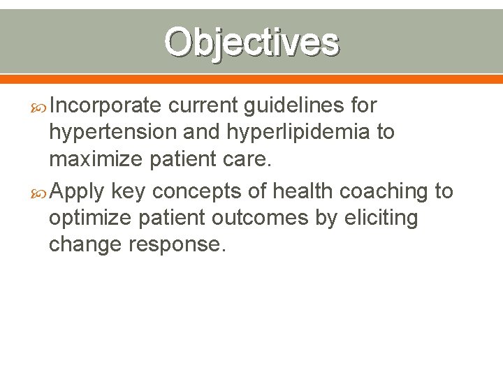 Objectives Incorporate current guidelines for hypertension and hyperlipidemia to maximize patient care. Apply key