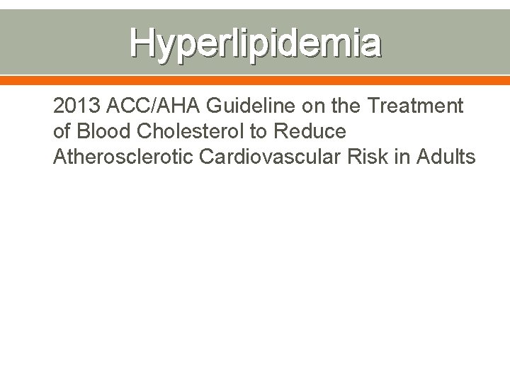 Hyperlipidemia 2013 ACC/AHA Guideline on the Treatment of Blood Cholesterol to Reduce Atherosclerotic Cardiovascular