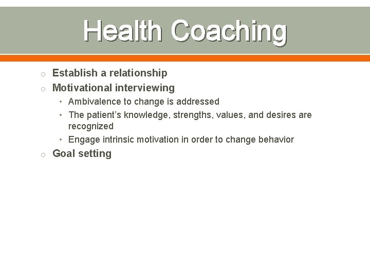 Health Coaching o Establish a relationship o Motivational interviewing • Ambivalence to change is