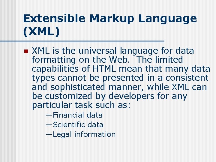 Extensible Markup Language (XML) n XML is the universal language for data formatting on