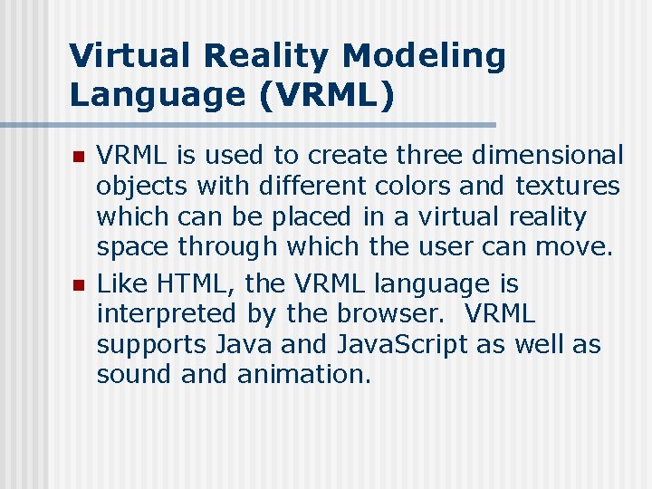 Virtual Reality Modeling Language (VRML) n n VRML is used to create three dimensional