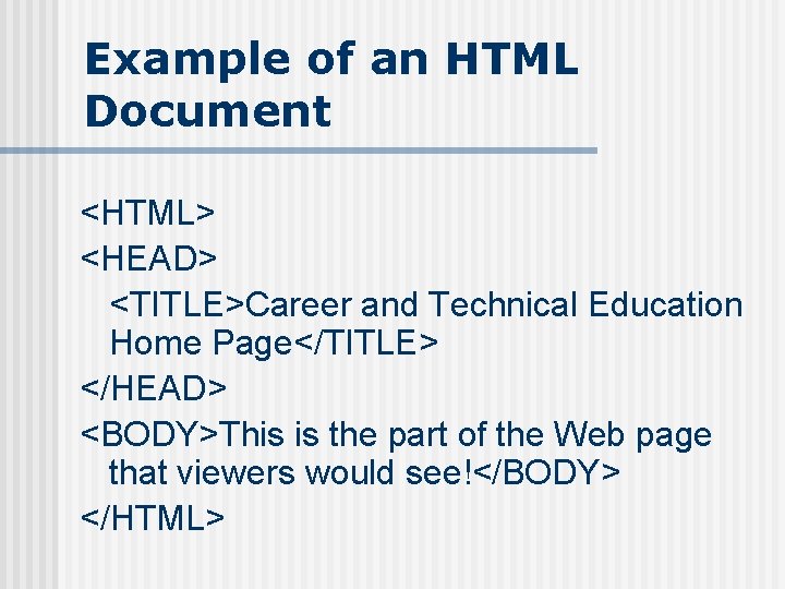 Example of an HTML Document <HTML> <HEAD> <TITLE>Career and Technical Education Home Page</TITLE> </HEAD>
