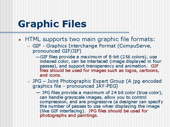 Graphic Files • HTML supports two main graphic file formats: — GIF - Graphics