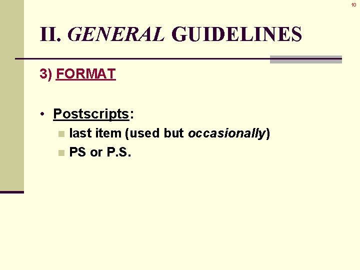 10 II. GENERAL GUIDELINES 3) FORMAT • Postscripts: last item (used but occasionally) n 10 II. GENERAL GUIDELINES 3) FORMAT • Postscripts: last item (used but occasionally) n