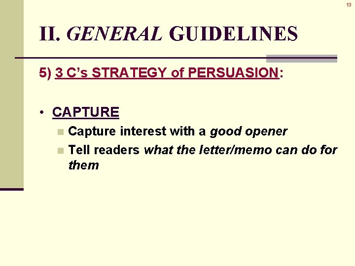 13 II. GENERAL GUIDELINES 5) 3 C’s STRATEGY of PERSUASION: • CAPTURE Capture interest 13 II. GENERAL GUIDELINES 5) 3 C’s STRATEGY of PERSUASION: • CAPTURE Capture interest
