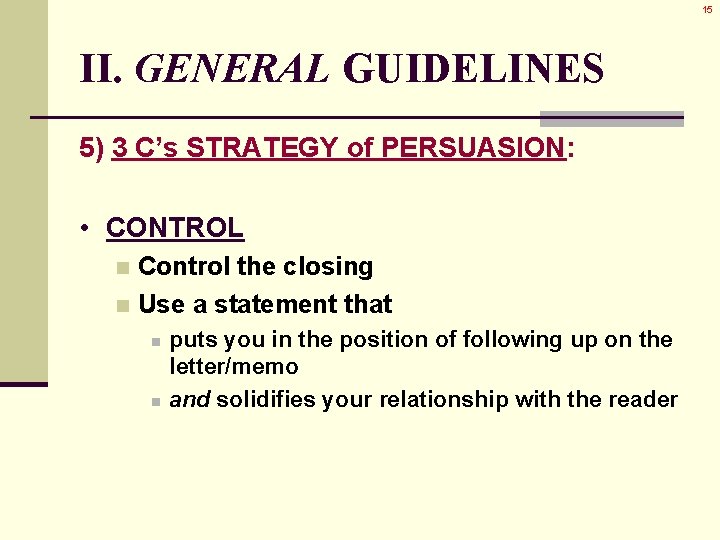 15 II. GENERAL GUIDELINES 5) 3 C’s STRATEGY of PERSUASION: • CONTROL Control the 15 II. GENERAL GUIDELINES 5) 3 C’s STRATEGY of PERSUASION: • CONTROL Control the