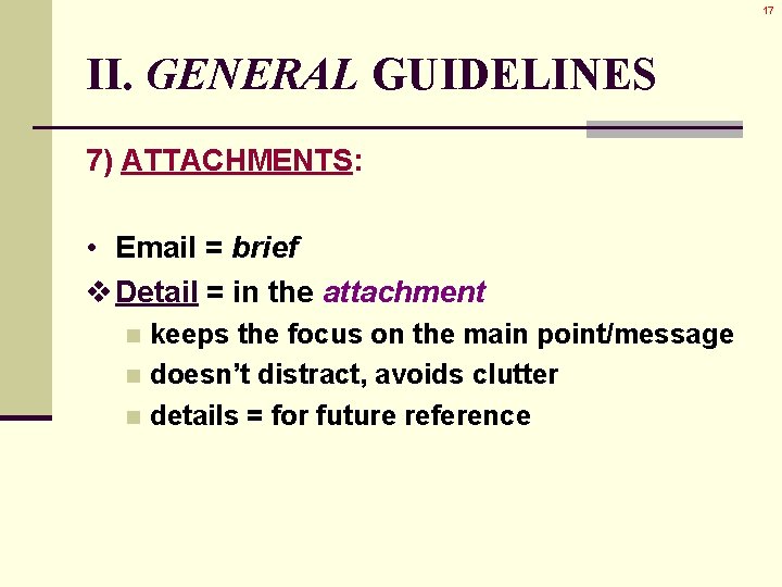 17 II. GENERAL GUIDELINES 7) ATTACHMENTS: • Email = brief v Detail = in 17 II. GENERAL GUIDELINES 7) ATTACHMENTS: • Email = brief v Detail = in