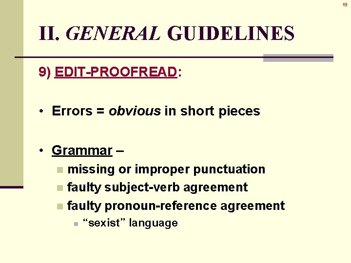 19 II. GENERAL GUIDELINES 9) EDIT-PROOFREAD: • Errors = obvious in short pieces • 19 II. GENERAL GUIDELINES 9) EDIT-PROOFREAD: • Errors = obvious in short pieces •