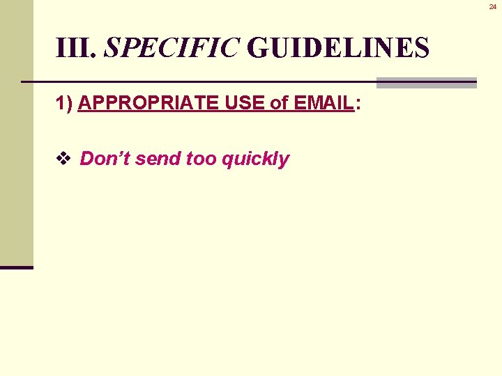 24 III. SPECIFIC GUIDELINES 1) APPROPRIATE USE of EMAIL: v Don’t send too quickly 24 III. SPECIFIC GUIDELINES 1) APPROPRIATE USE of EMAIL: v Don’t send too quickly