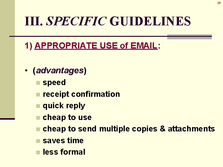 25 III. SPECIFIC GUIDELINES 1) APPROPRIATE USE of EMAIL: • (advantages) speed n receipt 25 III. SPECIFIC GUIDELINES 1) APPROPRIATE USE of EMAIL: • (advantages) speed n receipt