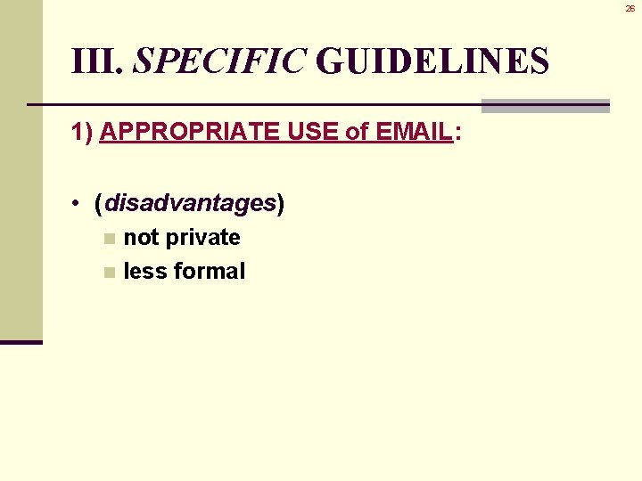 26 III. SPECIFIC GUIDELINES 1) APPROPRIATE USE of EMAIL: • (disadvantages) not private n 26 III. SPECIFIC GUIDELINES 1) APPROPRIATE USE of EMAIL: • (disadvantages) not private n