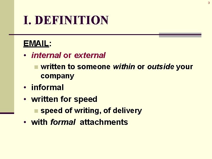 3 I. DEFINITION EMAIL: • internal or external n written to someone within or 3 I. DEFINITION EMAIL: • internal or external n written to someone within or