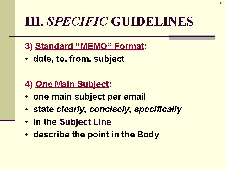 31 III. SPECIFIC GUIDELINES 3) Standard “MEMO” Format: • date, to, from, subject 4) 31 III. SPECIFIC GUIDELINES 3) Standard “MEMO” Format: • date, to, from, subject 4)