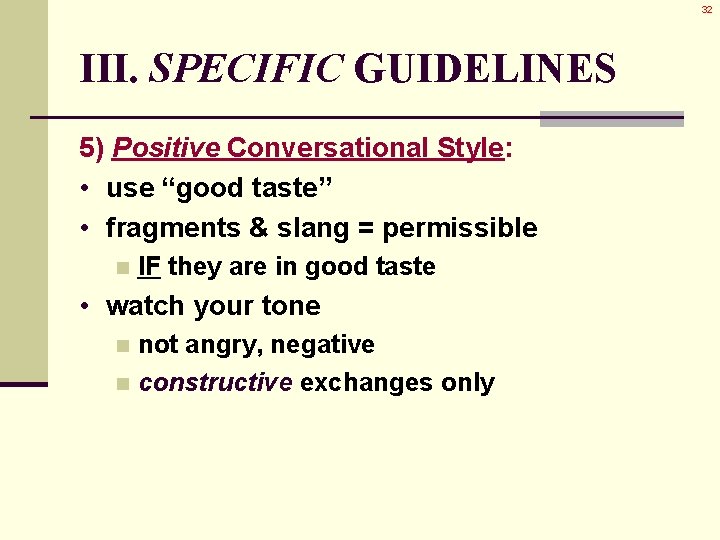 32 III. SPECIFIC GUIDELINES 5) Positive Conversational Style: • use “good taste” • fragments 32 III. SPECIFIC GUIDELINES 5) Positive Conversational Style: • use “good taste” • fragments