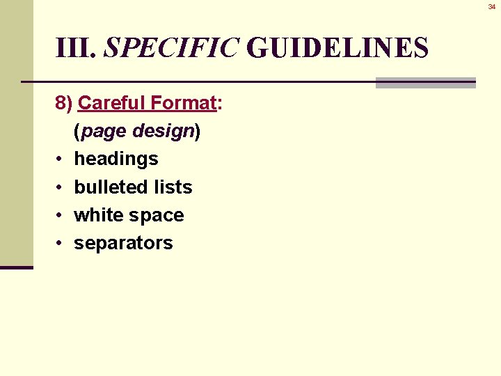 34 III. SPECIFIC GUIDELINES 8) Careful Format: (page design) • headings • bulleted lists 34 III. SPECIFIC GUIDELINES 8) Careful Format: (page design) • headings • bulleted lists