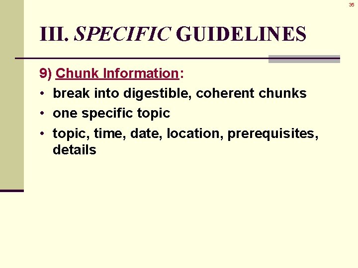 35 III. SPECIFIC GUIDELINES 9) Chunk Information: • break into digestible, coherent chunks • 35 III. SPECIFIC GUIDELINES 9) Chunk Information: • break into digestible, coherent chunks •