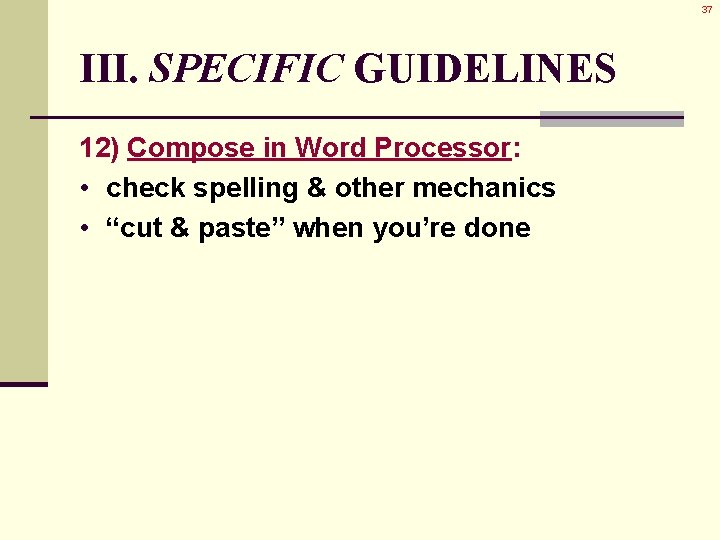37 III. SPECIFIC GUIDELINES 12) Compose in Word Processor: • check spelling & other 37 III. SPECIFIC GUIDELINES 12) Compose in Word Processor: • check spelling & other
