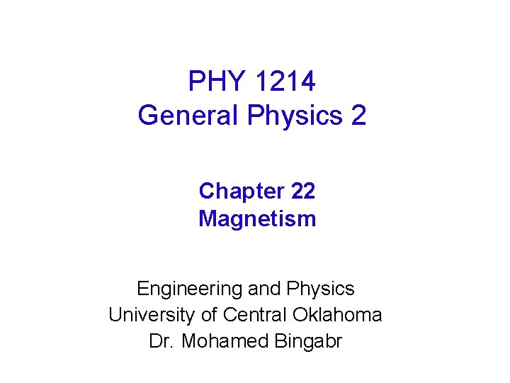 PHY 1214 General Physics 2 Chapter 22 Magnetism Engineering and Physics University of Central