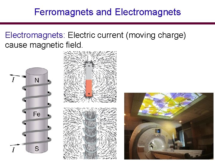 Ferromagnets and Electromagnets: Electric current (moving charge) cause magnetic field. 