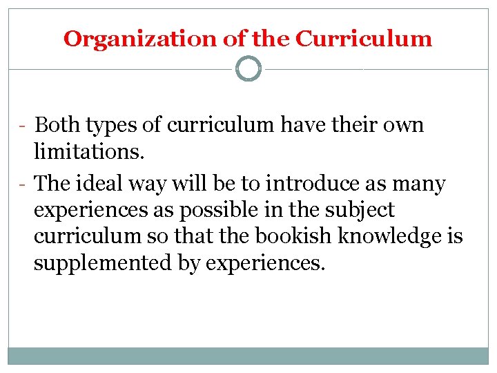 Organization of the Curriculum - Both types of curriculum have their own limitations. -