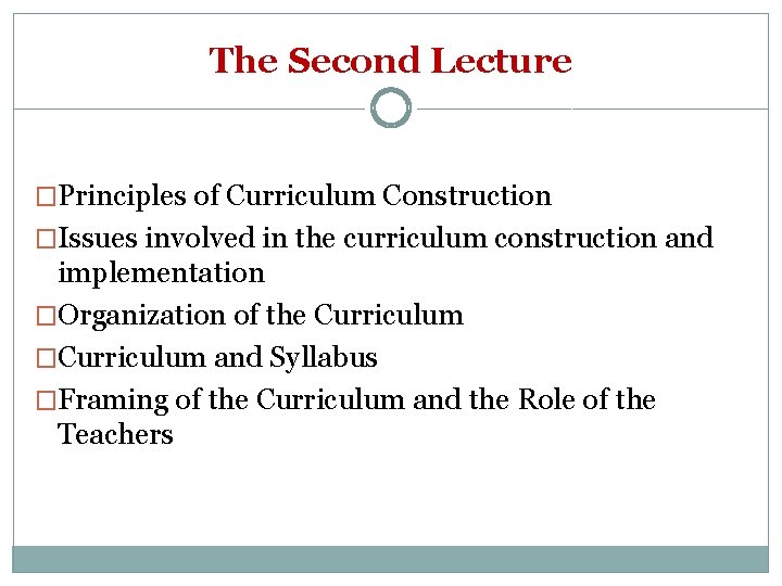 The Second Lecture �Principles of Curriculum Construction �Issues involved in the curriculum construction and