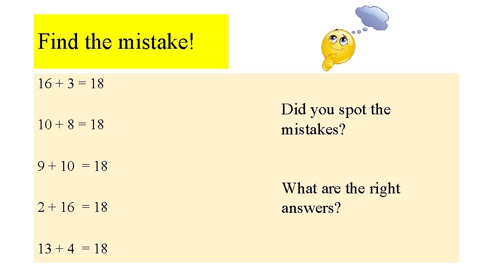 Find the mistake! 16 + 3 = 18 10 + 8 = 18 Did