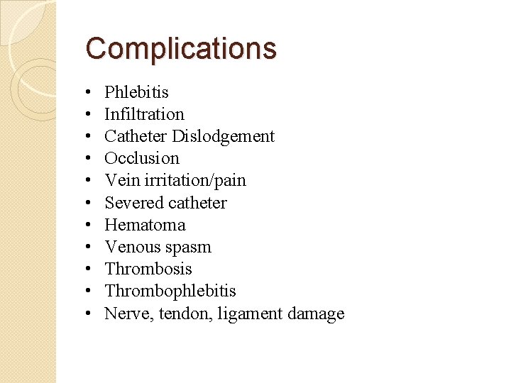 Complications • • • Phlebitis Infiltration Catheter Dislodgement Occlusion Vein irritation/pain Severed catheter Hematoma