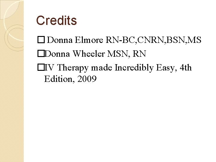 Credits � Donna Elmore RN-BC, CNRN, BSN, MS �Donna Wheeler MSN, RN �IV Therapy