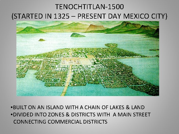 TENOCHTITLAN-1500 (STARTED IN 1325 – PRESENT DAY MEXICO CITY) • BUILT ON AN ISLAND