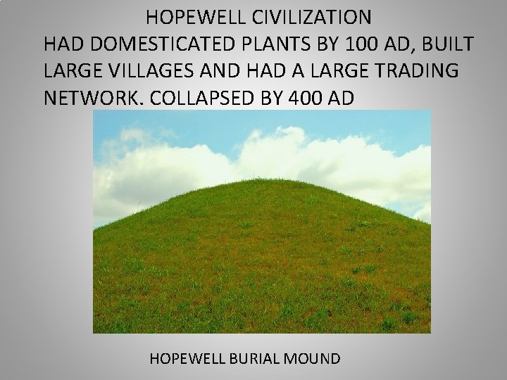 HOPEWELL CIVILIZATION HAD DOMESTICATED PLANTS BY 100 AD, BUILT LARGE VILLAGES AND HAD A