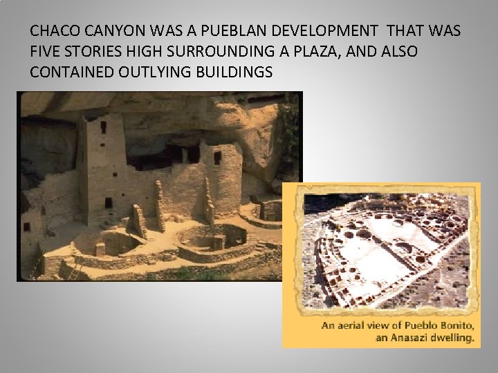 CHACO CANYON WAS A PUEBLAN DEVELOPMENT THAT WAS FIVE STORIES HIGH SURROUNDING A PLAZA,