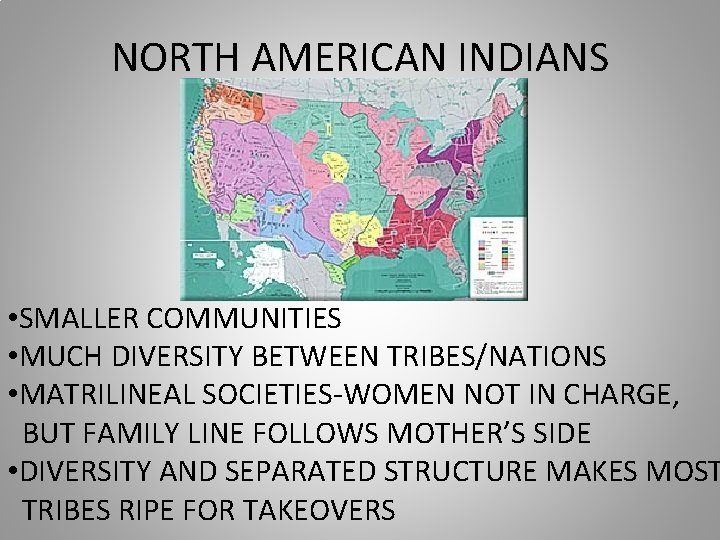 NORTH AMERICAN INDIANS • SMALLER COMMUNITIES • MUCH DIVERSITY BETWEEN TRIBES/NATIONS • MATRILINEAL SOCIETIES-WOMEN