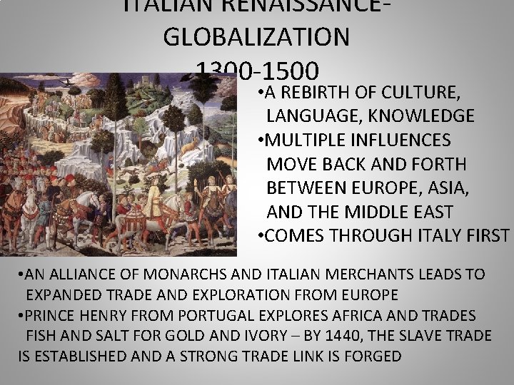 ITALIAN RENAISSANCEGLOBALIZATION 1300 -1500 • A REBIRTH OF CULTURE, LANGUAGE, KNOWLEDGE • MULTIPLE INFLUENCES