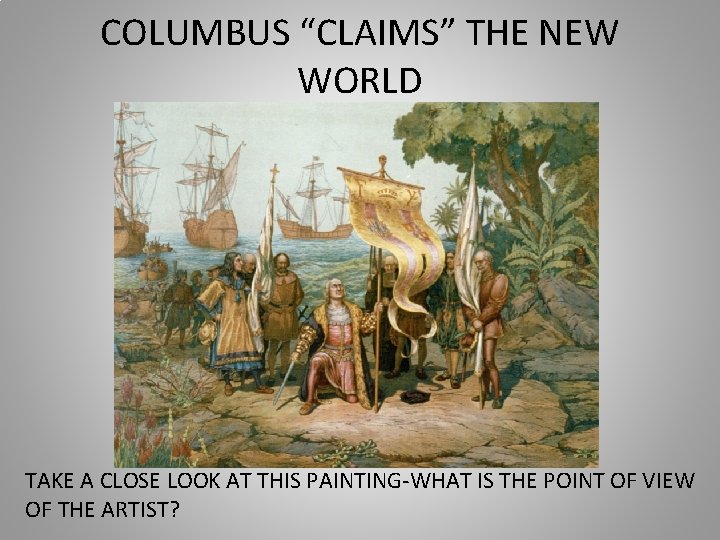 COLUMBUS “CLAIMS” THE NEW WORLD TAKE A CLOSE LOOK AT THIS PAINTING-WHAT IS THE