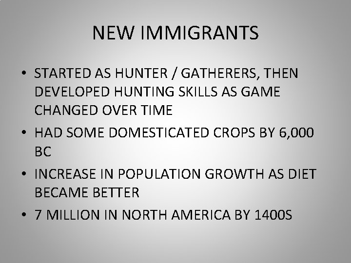 NEW IMMIGRANTS • STARTED AS HUNTER / GATHERERS, THEN DEVELOPED HUNTING SKILLS AS GAME