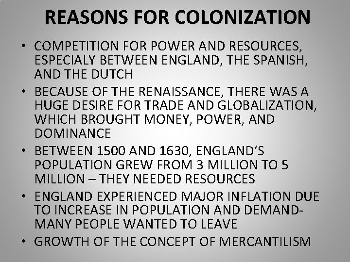 REASONS FOR COLONIZATION • COMPETITION FOR POWER AND RESOURCES, ESPECIALY BETWEEN ENGLAND, THE SPANISH,